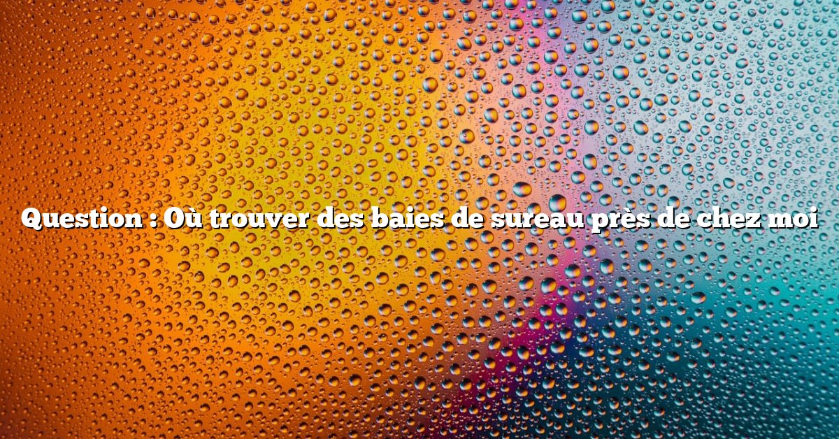 Question : Où trouver des baies de sureau près de chez moi